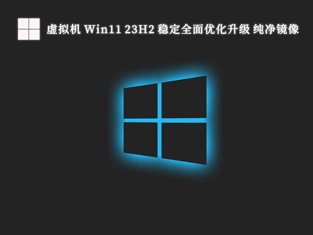 虚拟机 Win11 23H2 稳定全面优化升级 纯净镜像中文版下载_Win11 23H2 稳定全面优化升级 纯净镜像家庭版下载