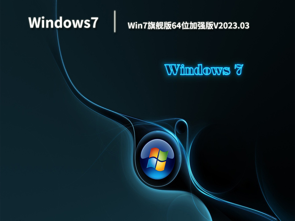 Win7旗舰版64位加强版V2023.03中文版_Win7旗舰版64位加强版V2023.03专业版