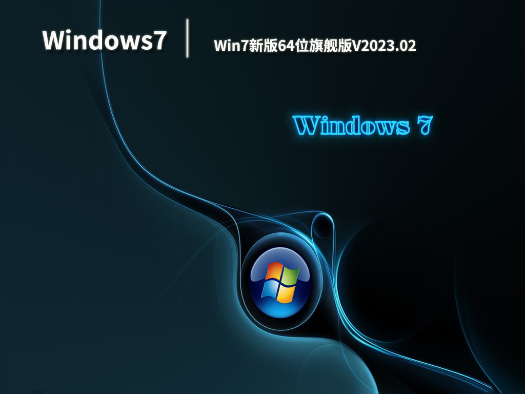 Win7新版64位旗舰版V2023.02中文版下载_Win7新版64位旗舰版V2023.02最新版