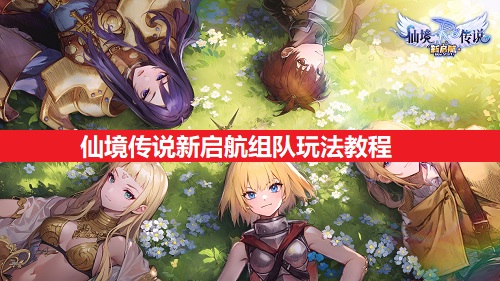 仙境传说新启航组队玩法教程分享