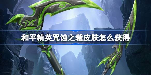 和平精英咒蚀之裁皮肤如何获得